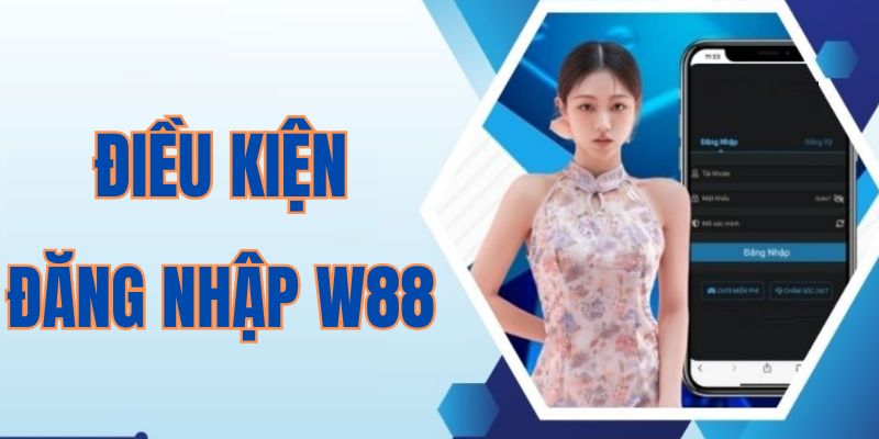 Điều kiện cần thiết để thực hiện đăng nhập W88