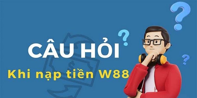 Các vấn đề có thể gặp phải khi giao dịch nạp tiền W88